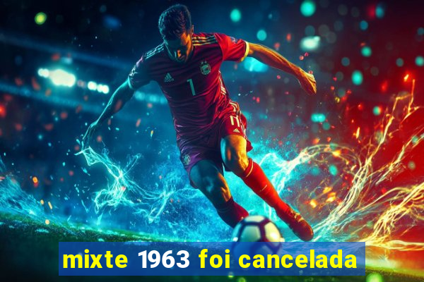 mixte 1963 foi cancelada